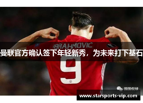 曼联官方确认签下年轻新秀，为未来打下基石