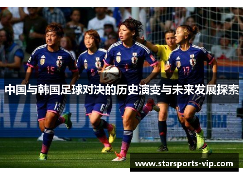 中国与韩国足球对决的历史演变与未来发展探索