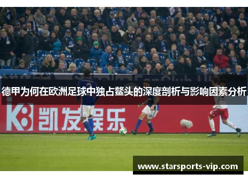 德甲为何在欧洲足球中独占鳌头的深度剖析与影响因素分析