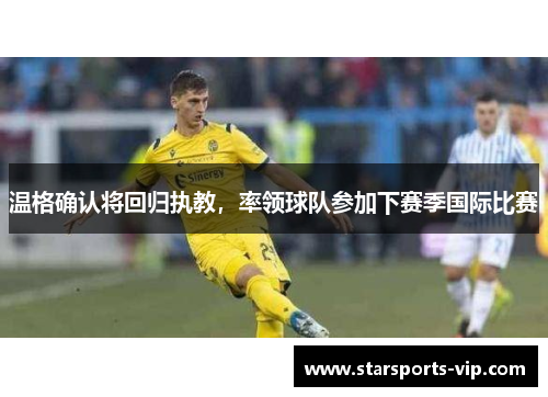 温格确认将回归执教，率领球队参加下赛季国际比赛