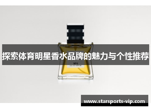 探索体育明星香水品牌的魅力与个性推荐
