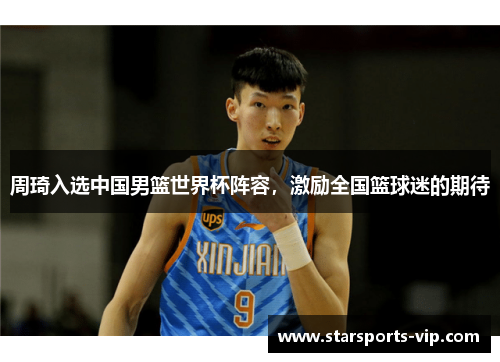 周琦入选中国男篮世界杯阵容，激励全国篮球迷的期待
