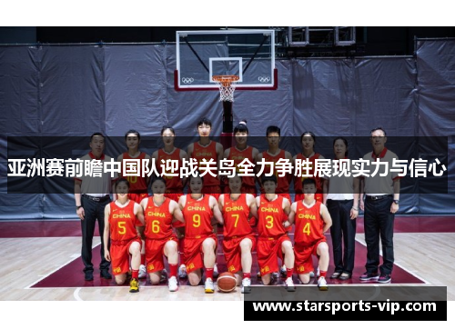 亚洲赛前瞻中国队迎战关岛全力争胜展现实力与信心