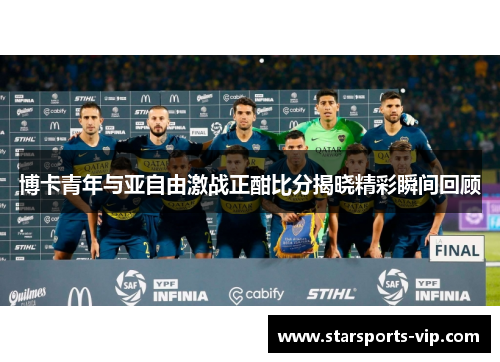 博卡青年与亚自由激战正酣比分揭晓精彩瞬间回顾
