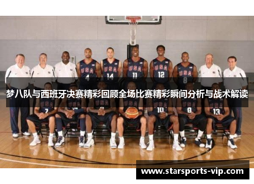 梦八队与西班牙决赛精彩回顾全场比赛精彩瞬间分析与战术解读